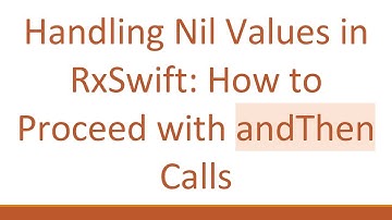 Handling Nil Values in RxSwift: How to Proceed with andThen Calls