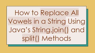 How to Replace All Vowels in a String Using Java’s String.join() and split() Methods