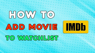 How To Add A Movie Or Film To Your Watchlist On IMDB (Easiest Way)