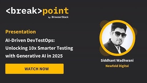 [Breakpoint 2025] AI-Driven DevTestOps: Unlocking 10x Smarter Testing with Generative AI in 2025