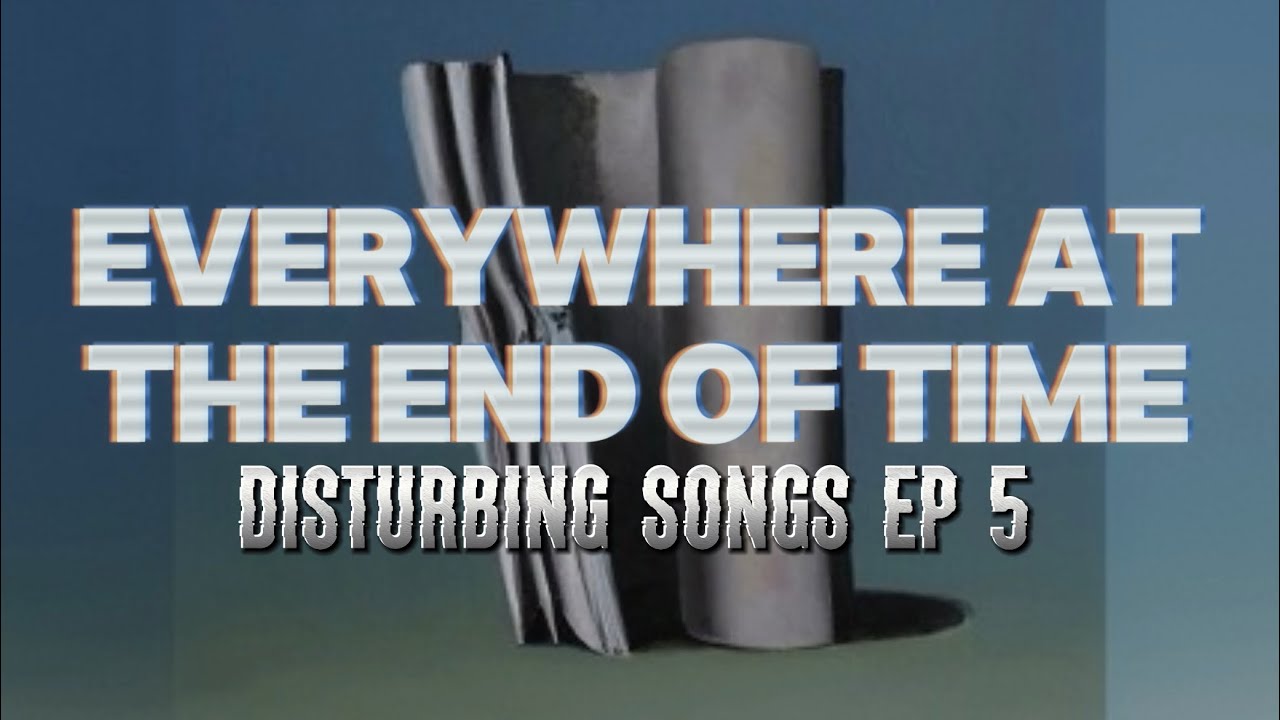Everywhere at the end of time disturbing songs ep 5 youtube