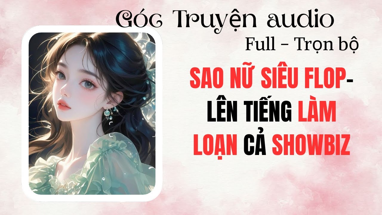 SAO NỮ SIÊU FLOP LÊN TIẾNG LÀM LOẠN CẢ SHOWBIZ | FULL 