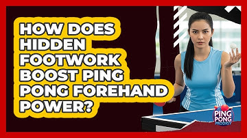 How Does Hidden Footwork Boost Ping Pong Forehand Power? - Ping Pong Prodigy