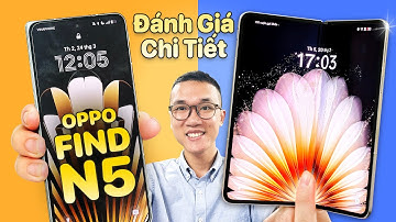 Đánh giá chi tiết OPPO Find N5: còn thiếu 2 thứ để trở thành điện thoại gập toàn diện