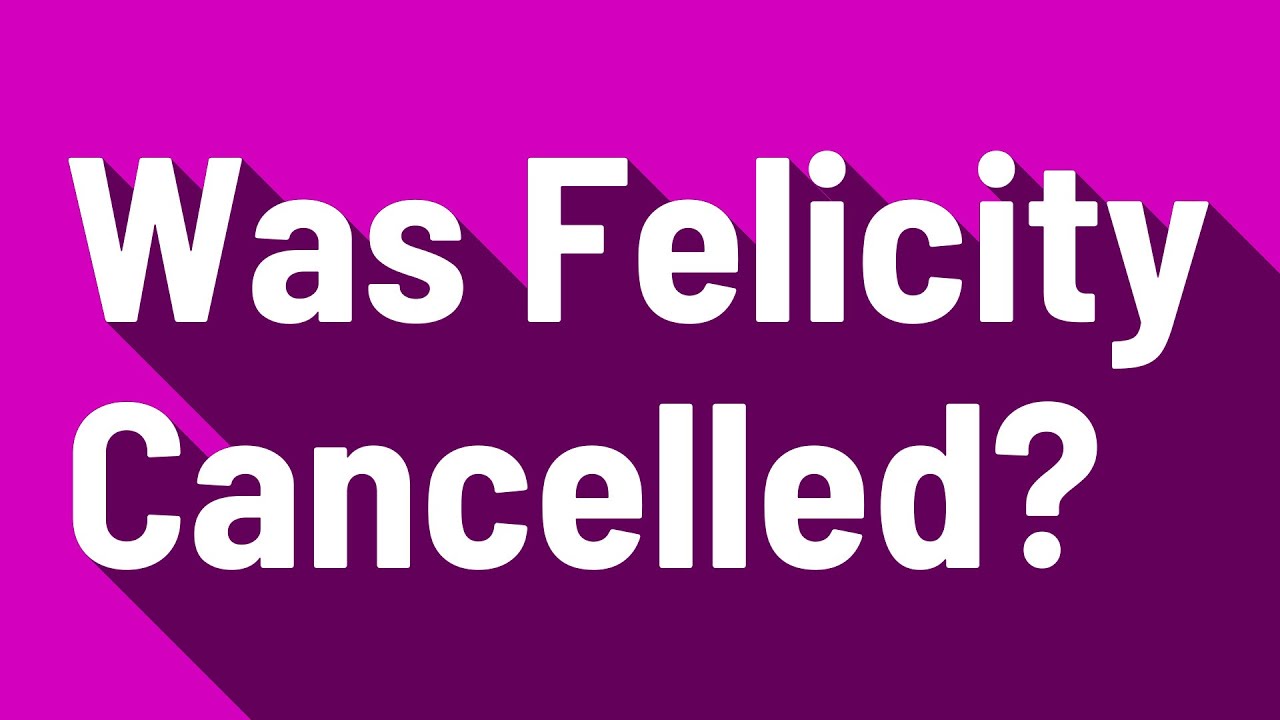 Was Felicity Cancelled?