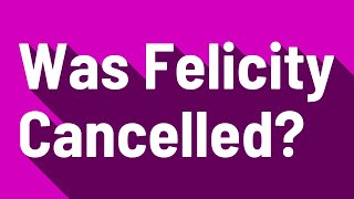 Was Felicity Cancelled?