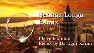 Şehnaz Longa Remix - I Love Istanbul (Remix by DJ Uğur Karan) Resimi