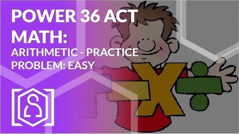 Power 36 ACT Math - Arithmetic Practice Problem: Easy