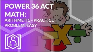 Power 36 ACT Math - Arithmetic Practice Problem: Easy