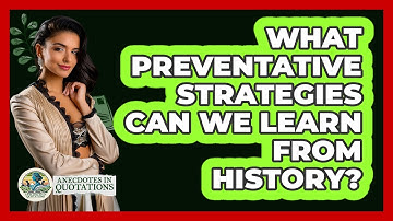 What Preventative Strategies Can We Learn From History? - Anecdotes in Quotation