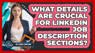 What Details Are Crucial For LinkedIn Job Description Sections?
