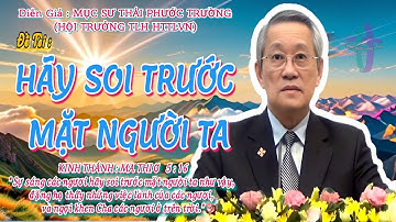 GIẢNG LUẬN : MỤC SƯ THÁI PHƯỚC TRƯỜNG (HỘI TRƯỞNG HTTLVN) ĐỀ TÀI: HÃY SOI TRƯỚC MẶT NGƯỜI TA #httlvn