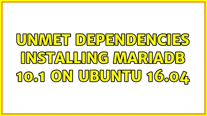 Ubuntu: Unmet dependencies installing MariaDB 10.1 on Ubuntu 16.04 (2 Solutions!!)