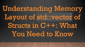 Understanding Memory Layout of std::vector of Structs in C++: What You Need to Know