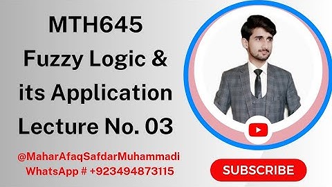 MTH645 - Fuzzy Logic & its Applications | Short Lecture No. 03 | Mahar Afaq Safdar Muhammadi