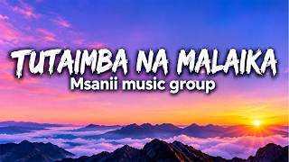 TUTAIMBA NA MALAIKA - MSANII MUSIC GROUP | Official Lyrics