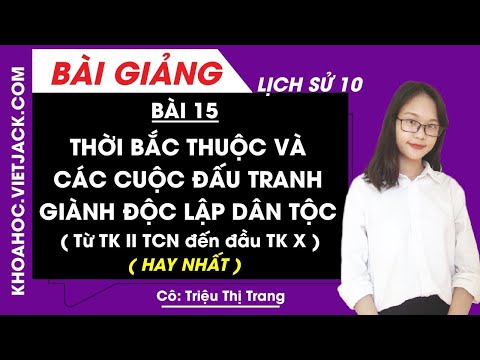 Thời Bắc thuộc và các cuộc đấu tranh giành độc lập dân tộc (Từ TK II TCN đến đầu TK X) - Bài 15