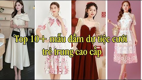 Top 10+ mẫu đầm dự tiệc cưới trẻ trung cao cấp