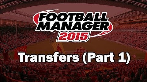 Football Manager 2015 For Beginners - Transfers (Part 1)