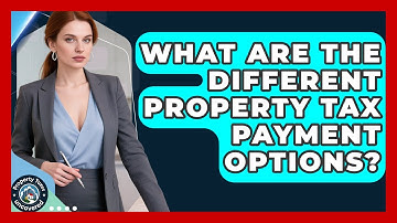 What Are The Different Property Tax Payment Options? - Property Taxes Uncovered