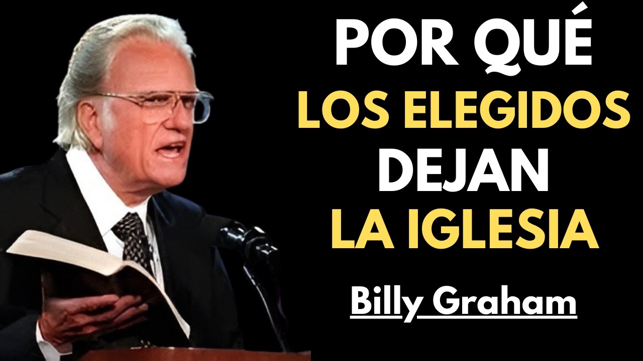 Esta es la Razón por la que LOS ELEGIDOS se Alejan de la Iglesia/Billy Graham