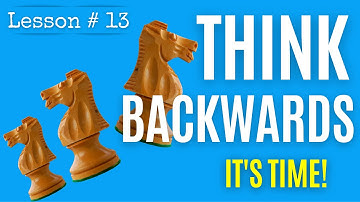 Chess Lesson # 13: Think backwards - it