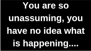 You are so unassuming, you have no id... love quotes  love messages love letter heartfelt messages
