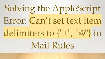 Solving the AppleScript Error: Can’t set text item delimiters to {"+ ", "@ "} in Mail Rules