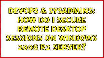 DevOps & SysAdmins: How do I secure Remote Desktop sessions on Windows 2008 R2 server?