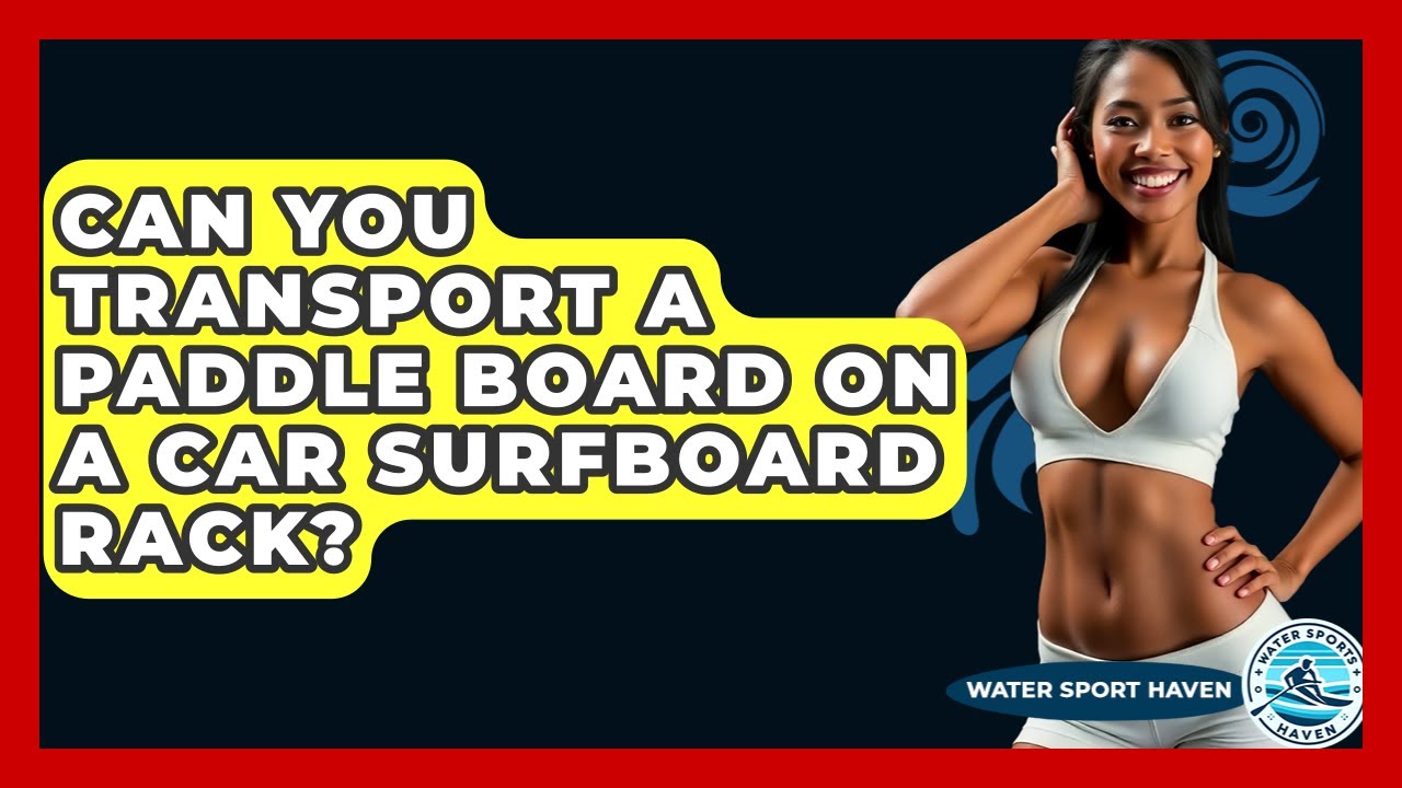 Can You Transport A Paddle Board On A Car Surfboard Rack? - Water Sports Haven