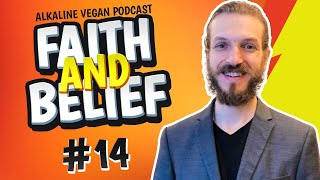 Faith and Belief [Alkaline Vegan Podcast #14]