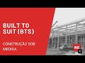 BTS (Built-to-Suit) - Construção Sob Medida
