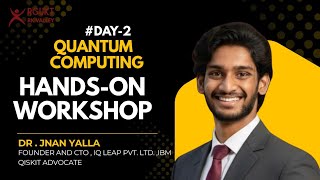 QUANTUM COMPUTING WORKSHOP DAY-2 || Session by DR.JNAN YALLA