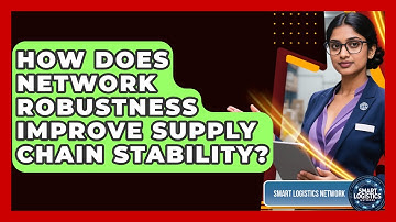How Does Network Robustness Improve Supply Chain Stability? - Smart Logistics Network