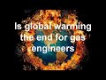 IS GLOBAL WARMING THE END OF GAS ENGINEERS. A look to see if there will be gas engineers after 2025.