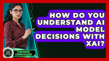 How Do You Understand AI Model Decisions With XAI? - AI and Machine Learning Explained