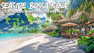 Tropical Island Seaside Morning Outdoor Cafe Ambience, Relax Smooth Music & Bossa Nova Instrumental