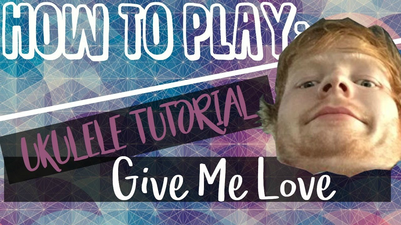 Give Me Love - Ed Sheeran (UKULELE TUTORIAL) -