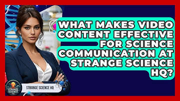 What Makes Video Content Effective for Science Communication at Strange Science HQ?