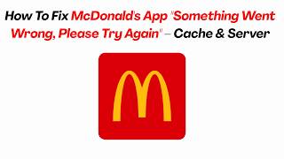 How To Fix McDonald's App "Something Went Wrong, Please Try Again" – Cache & Server