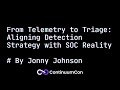 CC2025 Day 2.1 - From Telemetry to Triage: Aligning Detection Strategy with SOC Reality
