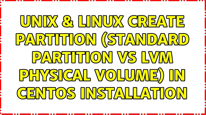 Unix & Linux: Create Partition (Standard partition vs LVM physical volume) in CentOS installation