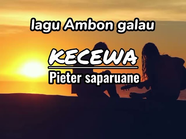 LAGU AMBON GALAU _KECEWA_PIETER SAPARUANE//LIRIK// class=