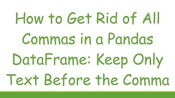 How to Get Rid of All Commas in a Pandas DataFrame: Keep Only Text Before the Comma