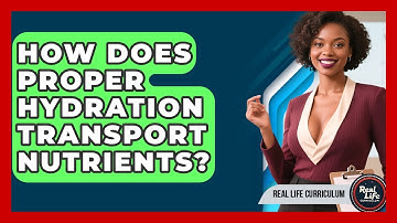 How Does Proper Hydration Transport Nutrients? - Real Life Curriculum