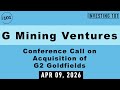 G Mining Ventures Conference Call on Acquisition of G2 Goldfields | April 09, 2026