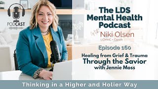 160. Healing from Grief and Trauma Through the Savior with Jennie Moss