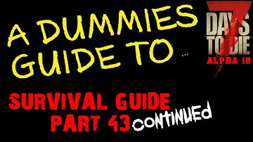 A Dummies Guide To 7 Days To Die Alpha 18 | Survival \ Beginners Guide Part 43 Continued