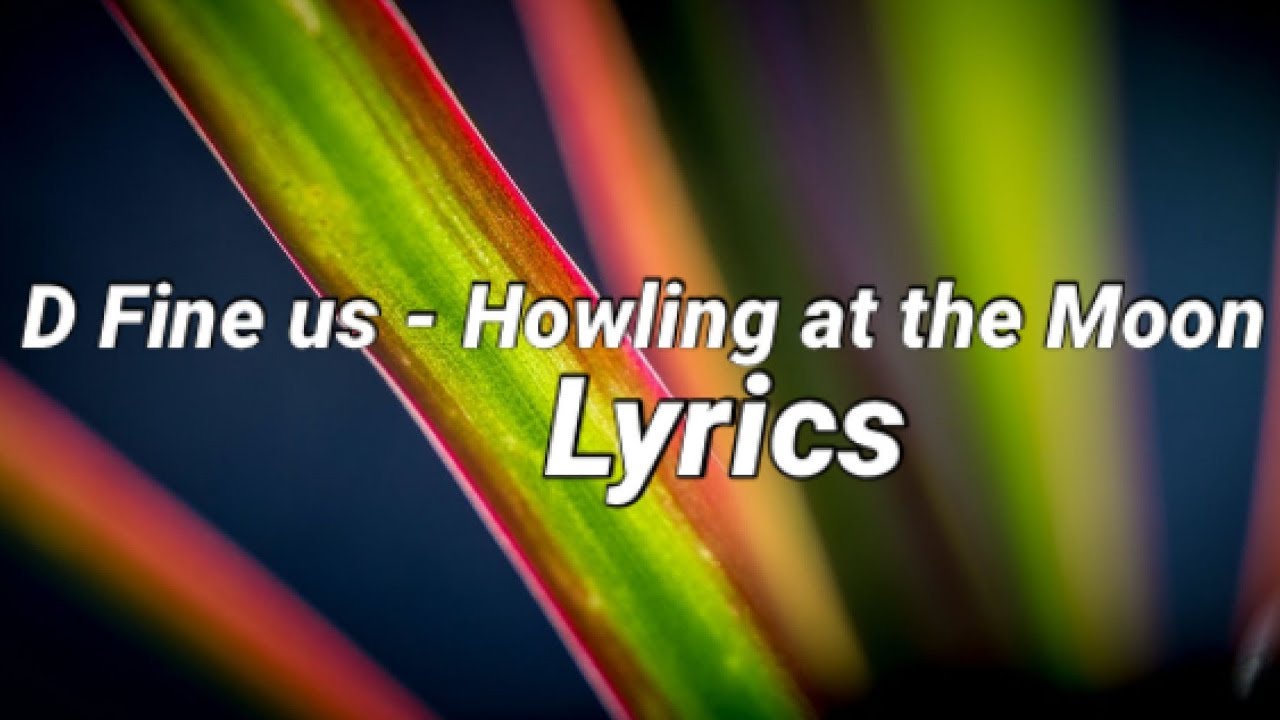 D Fine us - Howling at the Moon (Lyrics) - YouTube