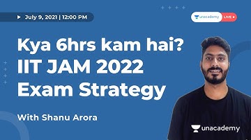 kya 6hrs kam hai ? | Strategy | Shanu Arora | IIT JAM 2022 | Unacademy Live IIT JAM